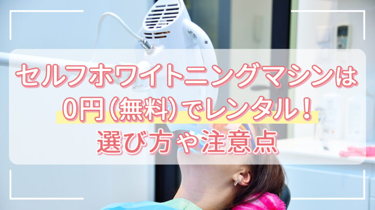 セルフホワイトニングマシンは0円（無料）でレンタル！選び方や注意点 